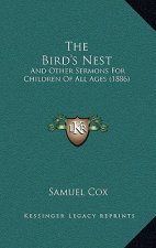 The Bird's Nest: And Other Sermons For Children Of All Ages (1886)