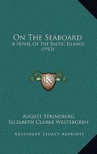 On The Seaboard: A Novel Of The Baltic Islands (1913)