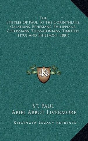 The Epistles Of Paul To The Corinthians, Galatians, Ephesians, Philippians, Colossians, Thessalonians, Timothy, Titus And Philemon (1881)