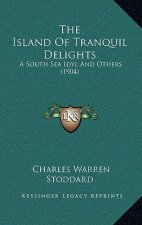 The Island Of Tranquil Delights: A South Sea Idyl And Others (1904)