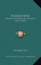 Hawksview: A Family History Of Our Own Times (1859)