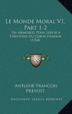 Le Monde Moral V1, Part 1-2: Ou Memoires Pour Servir A L'Histoire Du Coeur Humain (1764)