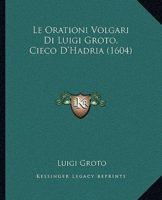 Le Orationi Volgari Di Luigi Groto, Cieco D'Hadria (1604)