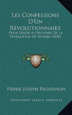 Les Confessions D'Un Revolutionnaire: Pour Servir A L'Histoire De La Revolution De Fevrier (1850)