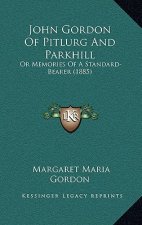 John Gordon Of Pitlurg And Parkhill: Or Memories Of A Standard-Bearer (1885)
