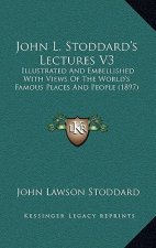 John L. Stoddard's Lectures V3: Illustrated And Embellished With Views Of The World's Famous Places And People (1897)