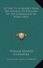 Letters To A Seceder From The Church Of England To The Communion Of Rome (1851)