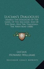 Lucian's Dialogues: Namely The Dialogues Of The Gods, Of The Sea-Gods, And Of The Dead, Zeus The Tragedian, The Ferry Boat (1888)