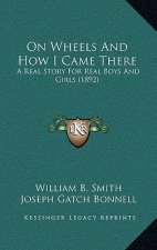 On Wheels And How I Came There: A Real Story For Real Boys And Girls (1892)