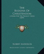The Buddha Of Christendom: A Book For The Present Crisis (1899)