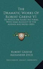 The Dramatic Works Of Robert Greene V1: To Which Are Added His Poems, With Some Account Of The Author And Notes (1831)