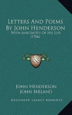 Letters And Poems By John Henderson: With Anecdotes Of His Life (1786)