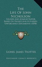 The Life Of John Nicholson: Soldier And Administrator, Based On Private And Hitherto Unpublished Documents (1898)