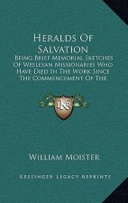 Heralds Of Salvation: Being Brief Memorial Sketches Of Wesleyan Missionaries Who Have Died In The Work Since The Commencement Of The Enterpr