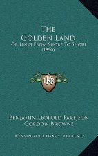 The Golden Land: Or Links From Shore To Shore (1890)