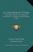 La Grandeur D'Ame: Ouvrage Dedie A Sa Majeste Imperiale Et Royale Apostolique (1762)