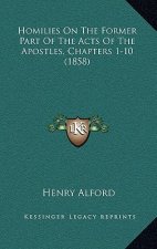 Homilies On The Former Part Of The Acts Of The Apostles, Chapters 1-10 (1858)
