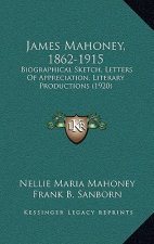 James Mahoney, 1862-1915: Biographical Sketch, Letters Of Appreciation, Literary Productions (1920)