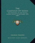 The Campaign Of Sedan: The Downfall Of The Second Empire, August To September, 1870 (1887)