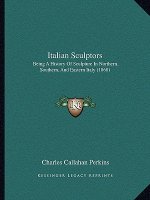 Italian Sculptors: Being A History Of Sculpture In Northern, Southern, And Eastern Italy (1868)