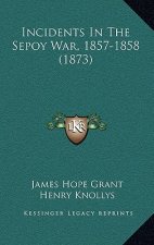 Incidents In The Sepoy War, 1857-1858 (1873)