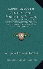 Impressions Of Central And Southern Europe: Being Notes Of Successive Journeys In Germany, Austria, Italy, Switzerland, And The Levant (1850)