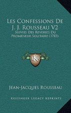 Les Confessions De J. J. Rousseau V2: Suivies Des Reveries Du Promeneur Solitaire (1783)