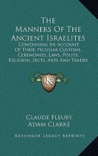 The Manners Of The Ancient Israelites: Containing An Account Of Their Peculiar Customs, Ceremonies, Laws, Polity, Religion, Sects, Arts And Trades (18