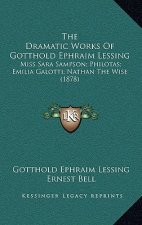 The Dramatic Works Of Gotthold Ephraim Lessing: Miss Sara Sampson; Philotas; Emilia Galotti; Nathan The Wise (1878)