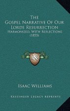 The Gospel Narrative Of Our Lords Resurrection: Harmonized, With Reflections (1855)