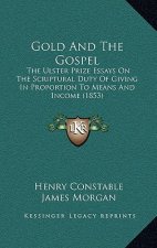 Gold And The Gospel: The Ulster Prize Essays On The Scriptural Duty Of Giving In Proportion To Means And Income (1853)