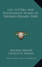 Life, Letters, And Posthumous Works Of Fredrika Bremer (1868)