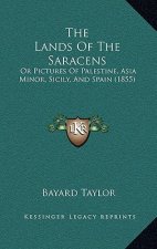 The Lands Of The Saracens: Or Pictures Of Palestine, Asia Minor, Sicily, And Spain (1855)