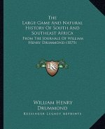 The Large Game And Natural History Of South And Southeast Africa: From The Journals Of William Henry Drummond (1875)