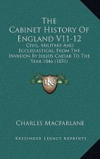 The Cabinet History Of England V11-12: Civil, Military And Ecclesiastical, From The Invasion By Julius Caesar To The Year 1846 (1851)