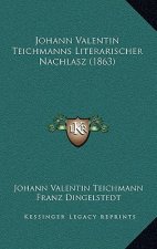 Johann Valentin Teichmanns Literarischer Nachlasz (1863)