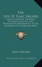 The Life Of Isaac Milner: Dean Of Carlisle, President Of Queen's College, And Professor Of Mathematics In The University Of Cambridge (1844)