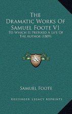 The Dramatic Works Of Samuel Foote V1: To Which Is Prefixed A Life Of The Author (1809)
