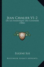 Jean Cavalier V1-2: Ou Les Fanatiques Des Cevennes (1846)