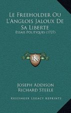 Le Freeholder Ou L'Anglois Jaloux De Sa Liberte: Essais Politiques (1727)