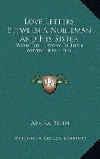 Love Letters Between A Nobleman And His Sister: With The History Of Their Adventures (1712)