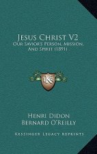 Jesus Christ V2: Our Savior's Person, Mission, And Spirit (1891)