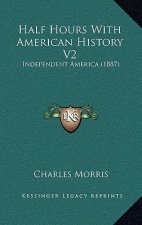 Half Hours With American History V2: Independent America (1887)