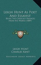 Leigh Hunt As Poet And Essayist: Being The Choicest Passages From His Works (1889)