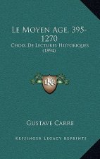 Le Moyen Age, 395-1270: Choix De Lectures Historiques (1894)