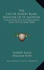 The Life Of Robert Blair, Minister Of St. Andrews: Containing His Autobiography, From 1593 To 1636 (1848)
