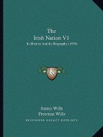 The Irish Nation V1: Its History And Its Biography (1876)