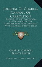 Journal Of Charles Carroll Of Carrollton: During His Visit To Canada, In 1776, As One Of The Commissioners From Congress, With Memoir And Notes (1876)
