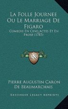 La Folle Journee Ou Le Marriage de Figaro: Comedie En Cinq Actes Et En Prose (1785)