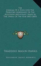 The Journal Of A Tour Into The Territory Northwest Of The Allegheny Mountains, Made In The Spring Of The Year 1803 (1805)